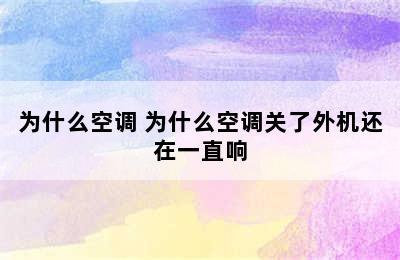 为什么空调 为什么空调关了外机还在一直响